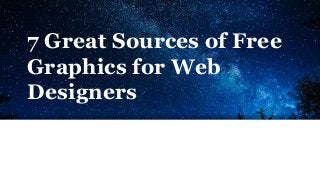7 Great Sources of Free
Graphics for Web
Designers
 