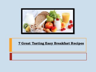 7 Great Tasting Easy Breakfast Recipes
 