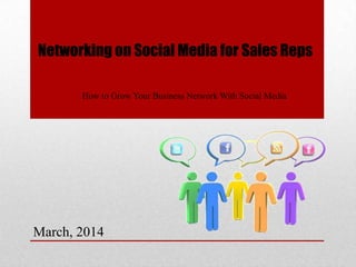Networking on Social Media for Sales Reps
March, 2014
How to Grow Your Business Network With Social Media
 
