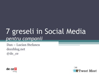 7 greseli in Social Media  pentru companii Dan – Lucian Stefancu deceblog.net @de_ce 