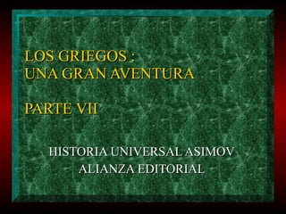 LOS GRIEGOS :  UNA GRAN AVENTURA PARTE VII HISTORIA UNIVERSAL ASIMOV ALIANZA EDITORIAL 