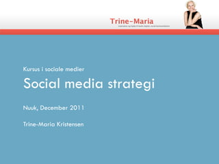 Kursus i sociale medier

Social media strategi
Nuuk, December 2011

Trine-Maria Kristensen
 
