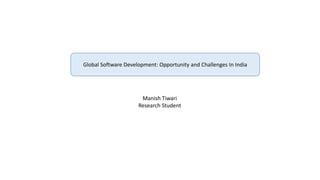 Global Software Development: Opportunity and Challenges In India
Manish Tiwari
Research Student
 