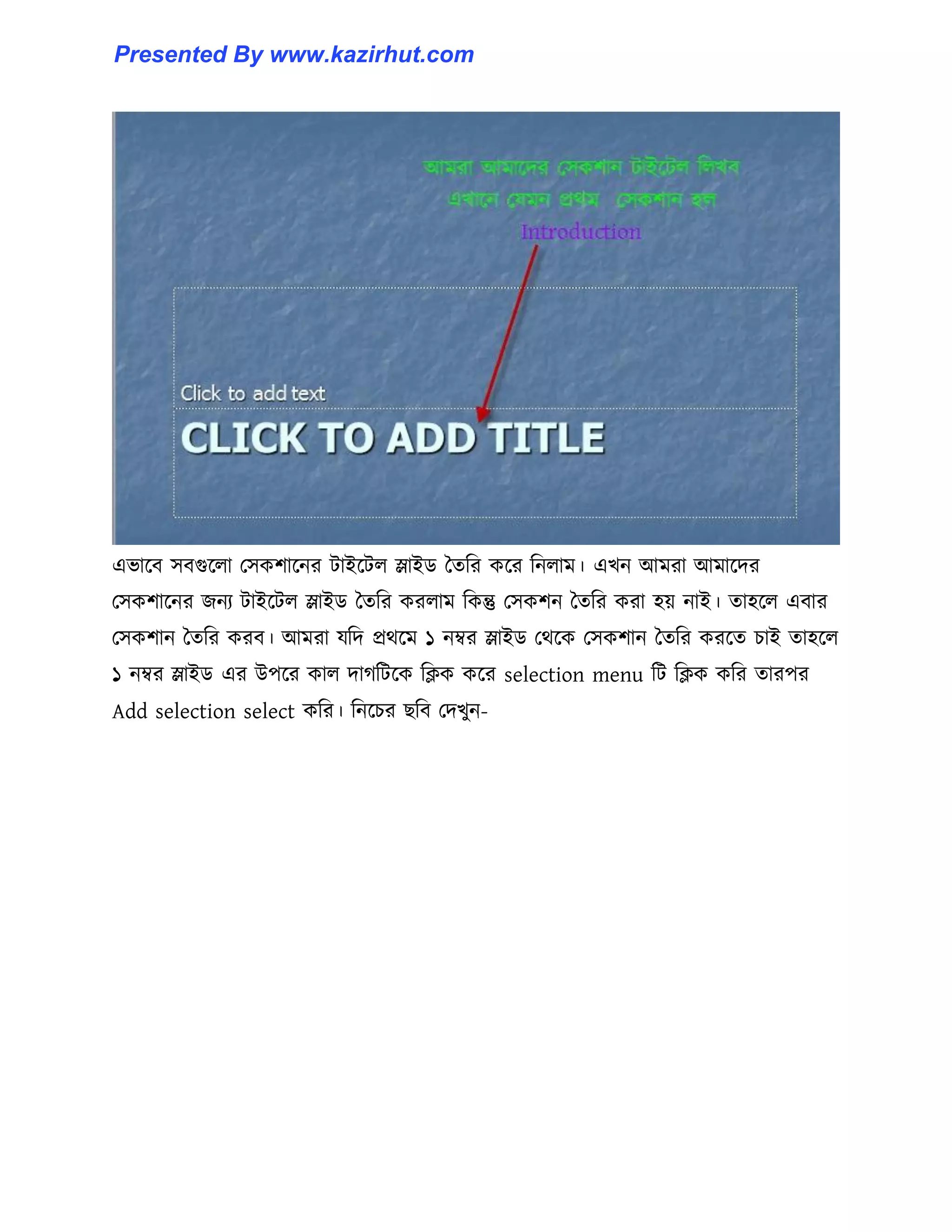 এভাক্ব ঴বগুক্঱া প঴কলাক্নর টাইক্ট঱ স্লাইর্ তেটর কক্র টন঱াম। এখন আমরা আমাক্ের
প঴কলাক্নর জনয টাইক্ট঱ স্লাইর্ তেটর কর঱াম টকন্তু প঴কলন তেটর করা ঵য় নাই। ো঵ক্঱ এবার
প঴কলান তেটর করব। আমরা যটে প্রর্ক্ম ১ নম্বর স্লাইর্ পর্ক্ক প঴কলান তেটর করক্ে চাই ো঵ক্঱
১ নম্বর স্লাইর্ এর উপক্র কা঱ োগটটক্ক টিক কক্র selection menu টট টিক কটর োরপর
Add selection select কটর। টনক্চর ছটব পেখুন-
Presented By www.kazirhut.com
 