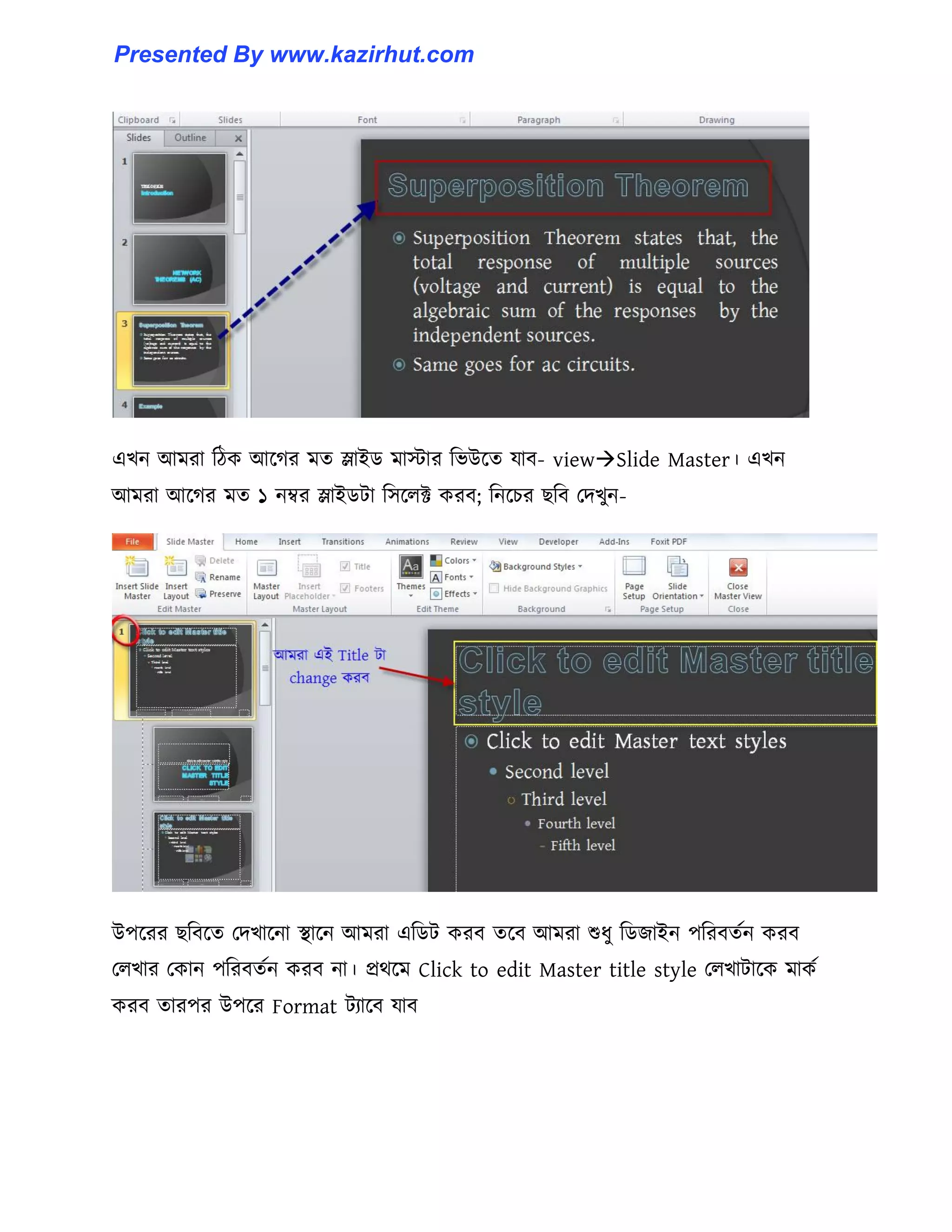এখন আমরা টিক আক্গর মে স্লাইর্ মাোর টভউক্ে যাব- viewSlide Master। এখন
আমরা আক্গর মে ১ নম্বর স্লাইর্টা ট঴ক্঱ক্ট করব টনক্চর ছটব পেখুন-
উপক্রর ছটবক্ে পেখাক্না স্থাক্ন আমরা এটর্ট করব েক্ব আমরা শুধ্ু টর্জাইন পটরবেণন করব
প঱খার পকান পটরবেণন করব না। প্রর্ক্ম Click to edit Master title style প঱খাটাক্ক মাকণ
করব োরপর উপক্র Format টযাক্ব যাব
Presented By www.kazirhut.com
 