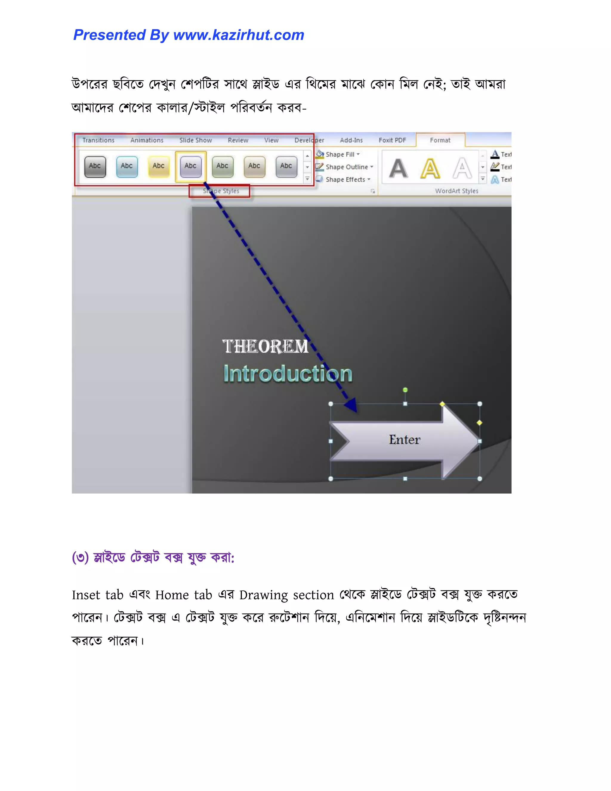 উপক্রর ছটবক্ে পেখুন পলপটটর ঴াক্র্ স্লাইর্ এর টর্ক্মর মাক্ঝ পকান টম঱ পনই োই আমরা
আমাক্ের পলক্পর কা঱ার/োই঱ পটরবেণন করব-
(৩) স্লাইক্র্ পটেট বে যুক্ত করা:
Inset tab এবাং Home tab এর Drawing section পর্ক্ক স্লাইক্র্ পটেট বে যুক্ত করক্ে
পাক্রন। পটেট বে এ পটেট যুক্ত কক্র রুক্টলান টেক্য়, এটনক্মলান টেক্য় স্লাইর্টটক্ক েৃটষ্টনন্দন
করক্ে পাক্রন।
Presented By www.kazirhut.com
 