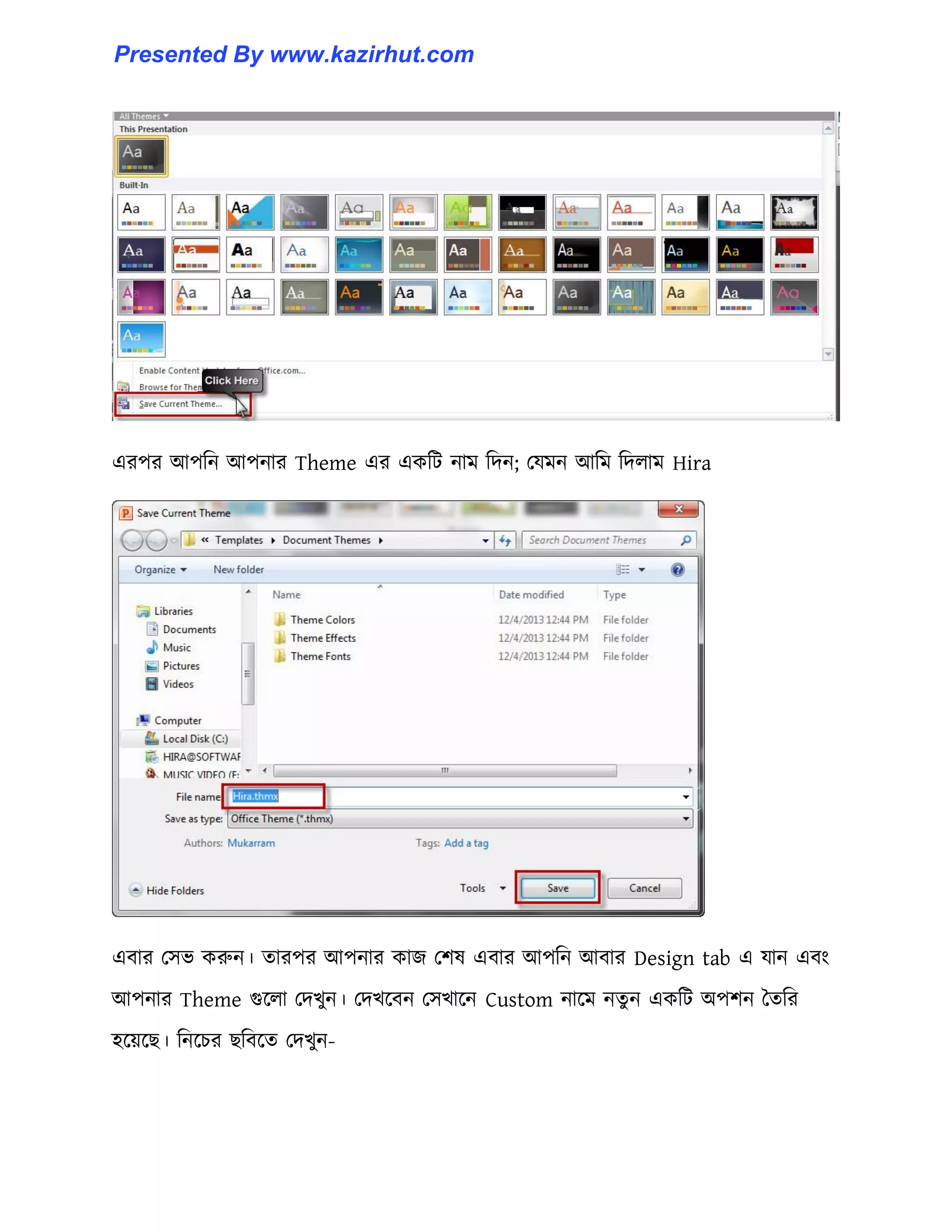 এরপর আপটন আপনার Theme এর একটট নাম টেন পযমন আটম টে঱াম Hira
এবার প঴ভ করুন। োরপর আপনার কাজ পল঳ এবার আপটন আবার Design tab এ যান এবাং
আপনার Theme গুক্঱া পেখুন। পেখক্বন প঴খাক্ন Custom নাক্ম নেু ন একটট অপলন তেটর
঵ক্য়ক্ছ। টনক্চর ছটবক্ে পেখুন-
Presented By www.kazirhut.com
 
