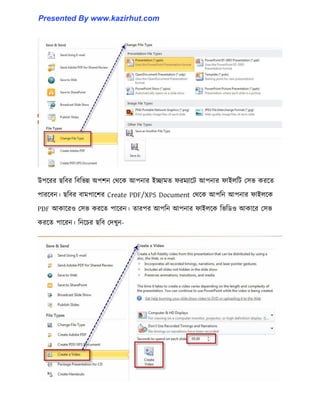 উপক্রর ছটবর টবটভন্ন অপলন পর্ক্ক আপনার ইোমে ফরমযাক্ট আপনার ফাই঱টট প঴ভ করক্ে
পারক্বন। ছটবর বামপাক্লর Create PDF/XPS Document পর্ক্ক আপটন আপনার ফাই঱ক্ক
PDF আকাক্র঑ প঴ভ করক্ে পাক্রন। োরপর আপটন আপনার ফাই঱ক্ক টভটর্঑ আকাক্র প঴ভ
করক্ে পাক্রন। টনক্চর ছটব পেখুন-
Presented By www.kazirhut.com
 