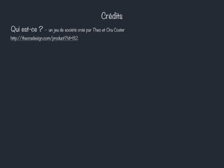 Qui est-ce ? - un jeu de société créé par Theo et Ora Coster
http://theoradesign.com/product?id=82
Crédits
 