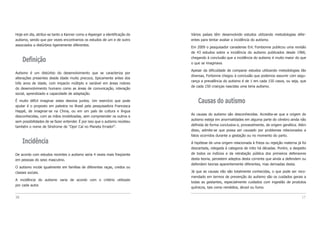 Vários países têm desenvolvido estudos utilizando metodologias difer-
entes para tentar avaliar a incidência do autismo.
Em 2009 o pesquisador canadense Eric Fombonne publicou uma revisão
de 43 estudos sobre a incidência do autismo publicados desde 1966,
chegando à conclusão que a incidência do autismo é muito maior do que
o que se imaginava.
Apesar da dificuldade de comparar estudos utilizando metodologias tão
diversas, Forbonne chegou à conclusão que podemos assumir com segu-
rança a prevalência do autismo é de 1 em cada 150 casos, ou seja, que
de cada 150 crianças nascidas uma teria autismo.
Causas do autismo
As causas do autismo são desconhecidas. Acredita-se que a origem do
autismo esteja em anormalidades em alguma parte do cérebro ainda não
definida de forma conclusiva e, provavelmente, de origem genética. Além
disso, admite-se que possa ser causado por problemas relacionados a
fatos ocorridos durante a gestação ou no momento do parto.
A hipótese de uma origem relacionada à frieza ou rejeição materna já foi
descartada, relegada à categoria de mito há décadas. Porém, a despeito
de todos os indícios e da retratação pública dos primeiros defensores
desta teoria, persistem adeptos desta corrente que ainda a defendem ou
defendem teorias aparentemente diferentes, mas derivadas desta.
Já que as causas não são totalmente conhecidas, o que pode ser reco-
mendado em termos de prevenção do autismo são os cuidados gerais a
todas as gestantes, especialmente cuidados com ingestão de produtos
químicos, tais como remédios, álcool ou fumo.
17
Hoje em dia, atribui-se tanto a Kanner como a Asperger a identificação do
autismo, sendo que por vezes encontramos os estudos de um e de outro
associados a distúrbios ligeiramente diferentes.
Definição
Autismo é um distúrbio do desenvolvimento que se caracteriza por
alterações presentes desde idade muito precoce, tipicamente antes dos
três anos de idade, com impacto múltiplo e variável em áreas nobres
do desenvolvimento humano como as áreas de comunicação, interação
social, aprendizado e capacidade de adaptação.
É muito difícil imaginar estes desvios juntos. Um exercício que pode
ajudar é o proposto em palestra no Brasil pela pesquisadora Francesca
Happé, de imaginar-se na China, ou em um país de cultura e língua
desconhecidas, com as mãos imobilizadas, sem compreender os outros e
sem possibilidades de se fazer entender. É por isso que o autismo recebeu
também o nome de Síndrome de “Ops! Caí no Planeta Errado!”.
Incidência
De acordo com estudos recentes o autismo seria 4 vezes mais freqüente
em pessoas do sexo masculino.
O autismo incide igualmente em famílias de diferentes raças, credos ou
classes sociais.
A incidência do autismo varia de acordo com o critério utilizado
por cada autor.
16
 