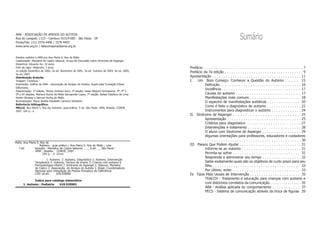 Sumário
Prefácio . . . . . . . . . . . . . . . . . . . . . . . . . . . . . . . . . . . . . . . . . . . 7
Prefácio da 7a edição . . . . . . . . . . . . . . . . . . . . . . . . . . . . . . . . . . . 9
Apresentação . . . . . . . . . . . . . . . . . . . . . . . . . . . . . . . . . . . . . . . 11
I. Um Bom Começo: Conhecer a Questão do Autismo . . . . . 15
Definição . . . . . . . . . . . . . . . . . . . . . . . . . . . . . . . . . . . 16
Incidência . . . . . . . . . . . . . . . . . . . . . . . . . . . . . . . . . . 17
Causas do autismo . . . . . . . . . . . . . . . . . . . . . . . . . . . . 17
Manifestações mais comuns . . . . . . . . . . . . . . . . . . . . . . 18
O espectro de manifestações autísticas . . . . . . . . . . . . . . 20
Como é feito o diagnóstico de autismo . . . . . . . . . . . . . . . 22
Instrumentos para diagnosticar o autismo . . . . . . . . . . . . . 24
II. Síndrome de Asperger . . . . . . . . . . . . . . . . . . . . . . . . . . . 25
Apresentação . . . . . . . . . . . . . . . . . . . . . . . . . . . . . . . . 25
Critérios para diagnóstico. . . . . . . . . . . . . . . . . . . . . . . . 27
Intervenções e tratamento . . . . . . . . . . . . . . . . . . . . . . . 28
O aluno com Síndrome de Asperger . . . . . . . . . . . . . . . . . 29
Algumas orientações para professores, educadores e cuidadores
. . . . . . . . . . . . . . . . . . . . . . . . . . . . . . . . . . . . . . . . . . 30
III. Passos Que Podem Ajudar . . . . . . . . . . . . . . . . . . . . . . . . . . . 31
Informe-se ao máximo . . . . . . . . . . . . . . . . . . . . . . . . . . 31
Permita-se sofrer . . . . . . . . . . . . . . . . . . . . . . . . . . . . . 32
Reaprenda a administrar seu tempo . . . . . . . . . . . . . . . . . 32
Saiba exatamente quais são os objetivos de curto prazo para seu
filho . . . . . . . . . . . . . . . . . . . . . . . . . . . . . . . . . . . . . . 33
Por último, evite: . . . . . . . . . . . . . . . . . . . . . . . . . . . . . 33
IV. Tipos Mais Usuais de Intervenção . . . . . . . . . . . . . . . . . . . . . . 35
TEACCH - Tratamento e educação para crianças com autismo e
com distúrbios correlatos da comunicação . . . . . . . . . . . . . . . . 35
ABA - Análise aplicada do comportamento . . . . . . . . . . . . 37
PECS - Sistema de comunicação através da troca de figuras 39
AMA - ASSOCIAÇÃO DE AMIGOS DO AUTISTA
Rua do Lavapés, 1123 - Cambuci 01519-000 - São Paulo - SP
Fones/Fax: (11) 3376-4400 / 3376-4403
www.ama.org.br | falecomaama@ama.org.br
Direitos cedidos à AMA por Ana Maria S. Ros de Mello
Colaboração: Marialice de Castro Vatavuk, Grupo de Discussão sobre Síndrome de Asperger
Desenhos: Eduardo Ho, 10 anos.
Foto da capa: Alejandro, 3 anos.
1a edição Dezembro de 2000, 2a ed. Novembro de 2001, 3a ed. Outubro de 2004, 4a ed. 2005,
5a ed. 2007
Distribuição Gratuita
Tiragem: Contínua.
Impressão: Gráfica da AMA - Associação de Amigos do Autista, doada pela Fundação Elijass
Gliksmanis.
Diagramação: 1ª edição, Teresa Jiménez Sanz, 2ª edição, Deise Megumi Somayama, 3a, 4a e
5a e 6ª edições, Mariana Rocha de Mello Serrajordia Lopes, 7ª edição, Rafael Estefano de Lima
Farfan Olivares e Samuel Rocha de Mello.
Normalização: Maria Amélia Elisabeth Carneiro Verissimo
Referência bibliográfica:
MELLO, Ana Maria S. Ros de, Autismo: guia prático. 5 ed. São Paulo: AMA; Brasília: CORDE,
2007. 104 p.: il.
Mello, Ana Maria S. Ros de
Autismo : guia prático / Ana Maria S. Ros de Mello ; cola-
7.ed boração : Marialice de Castro Vatavuk. . __ 6.ed. __ São Paulo :
AMA ; Brasília : CORDE, 2007
104 p. : il. 21cm.
1. Autismo 2. Autismo, Diagnóstico 3. Autismo, Intervenção
Terapêutica 4. Autismo, Técnica de ensino 5. Criança com autismo 6.
Psicopatologia infantil 7. Síndrome de Asperger I. Vatavuk, Marialice
de Castro 2. Associação de Amigos do Autista 3. Brasil. Coordenadoria
Nacional para Integração da Pessoa Portadora de Deficiência
CDD 18.ed. 618.928982
Índice para catálogo sistemático
1. Autismo : Pediatria 618.928982
 