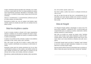 51
dos, como sorvetes, iogurtes, queijos e etc.
Para retirar o glúten, a prática mais comum é a utilização de farinhas de
milho ou arroz.
Este tipo de dieta não pode ser feito sem o acompanhamento de um
especialista, pois requer algumas medidas como encontrar um alimento
que substitua o cálcio que está deixando de ser ingerido ao retirar-se o
leite da dieta.
Dieta de Feingold
O Dr. Benjamin Feingold, pediatra e alergologista, é o autor do livro “Por
que seu filho é hiperativo? “, publicado em 1974, no qual ele sugere que
a hiperatividade pode ser causada por corantes, conservantes e aditivos
artificiais presentes em muitos alimentos.
Além disso, ele acredita que comidas que possam conter “salicilatos
naturais” podem também causar efeitos indesejados à saúde em deter-
minadas pessoas. Contêm esta substância algumas frutas comuns como
maçã, cereja e uva e outros alimentos ou temperos como café, cravo e
páprica.
A Associação Feingold sugere que todos os “salicilatos” sejam retirados
de uma vez e depois que sejam introduzidos e testados um a um para
determinar se acontece alguma reação.
Algumas pessoas preferem eliminar da alimentação todos os produtos sin-
téticos e deixar para pensar mais tarde sobre a retirada dos “salicilatos”.
50
A seguir, comentamos algumas das dietas mais conhecidas, com a ressal-
va de que a maioria delas não é fácil. As crianças portadoras de autismo
muito freqüentemente apresentam dificuldades de alimentação, muitas
vezes graves, e os efeitos de dietas nessas crianças ainda não são bem
conhecidos.
Indica-se o aconselhamento e o acompanhamento profissional para pôr
em prática qualquer uma destas dietas.
Recomenda-se também que, como em qualquer nova tentativa, sejam
mantidos registros de evolução para poder fazer uma avaliação clara dos
efeitos da dieta.
Dieta livre de glúten e caseína
A partir de estudos iniciados na década de 80, alguns pesquisadores
indicaram a existência de uma possível correlação entre alguns compor-
tamentos característicos de pessoas com autismo e a presença de glúten
e caseína na alimentação.
A caseína é uma proteína do leite e derivados. O glúten é uma substância
encontrada no trigo, cevada, centeio, aveia e derivados.
Não é fácil compor uma dieta livre de glúten e caseína, porque nem
sempre é possível a identificação de sua presença em determinados ali-
mentos.
Atualmente, grande parte dos produtos alimentícios traz em seu rótulo
a identificação da presença ou não de glúten, mas também acontece de
haver utilização de farinhas (que contêm glúten) em produtos que não
informam isto no rótulo, como remédios, vitaminas ou temperos.
Para eliminar a caseína da dieta devem ser retirados o leite e seus deriva-
 