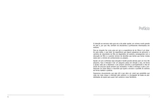 6 7
Prefácio
A intenção ao escrever este guia era a de poder ajudar um número muito grande
de pais e, por que não, também de estudantes e profissionais interessados em
autismo.
Pois se ninguém faz curso para ser pai e a experiência de ter filhos é um desa-
fio para todos, o que dizer da experiência que alguns passamos ao percorrer o
caminho do nascimento do filho ao diagnóstico do autismo, prosseguindo com a
educação do filho e o grande número de decisões que temos que tomar muitas
vezes sem o mínimo de conhecimento ou preparo.
Ajudar um pai a enfrentar essa situação é tarefa grande demais para um livro tão
pequeno, mas a intenção é dar um pequeno passo em direção a isso, de forma
a ajudar cada pai a desbravar o seu próprio caminho e principalmente a não ter
receio de procurar ajuda sempre que necessário. A idéia é entregar a pais e pro-
fissionais um texto básico e resumido que ajude a encarar a questão do autismo
de forma realista e positiva.
Esperamos sinceramente que seja útil e que abra um canal que possibilite que
cada vez mais cresça o interesse pelo autismo e a divulgação de todas as pos-
sibilidades de ajuda para quem tem autismo e seus familiares.
 