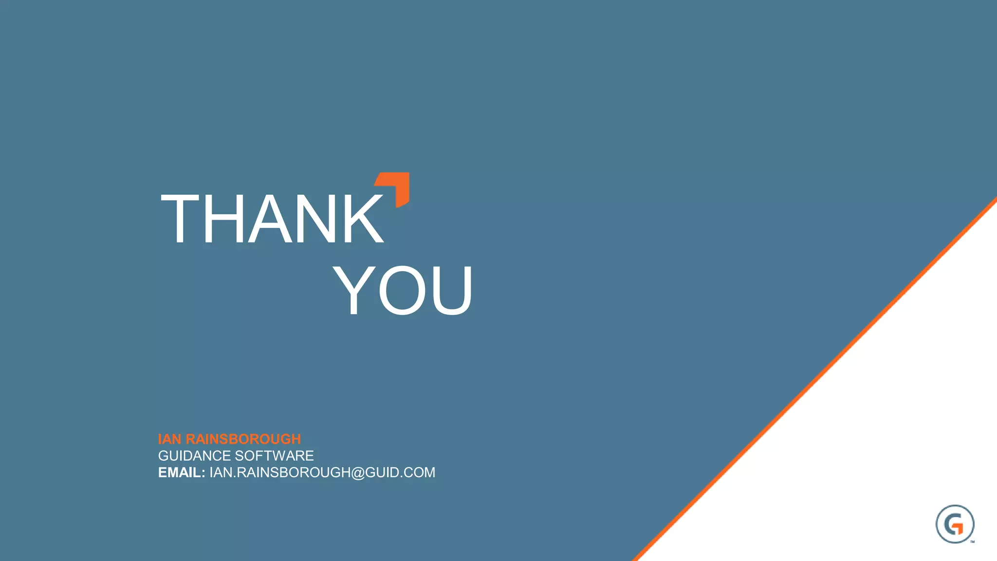 THANK
YOU
IAN RAINSBOROUGH
GUIDANCE SOFTWARE
EMAIL: IAN.RAINSBOROUGH@GUID.COM
 