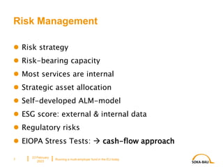 Risk Management
 Risk strategy
 Risk-bearing capacity
 Most services are internal
 Strategic asset allocation
 Self-developed ALM-model
 ESG score: external & internal data
 Regulatory risks
 EIOPA Stress Tests:  cash-flow approach
23 February
2023
Running a multi-employer fund in the EU today
7
 