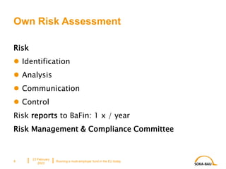Own Risk Assessment
Risk
 Identification
 Analysis
 Communication
 Control
Risk reports to BaFin: 1 x / year
Risk Management & Compliance Committee
23 February
2023
Running a multi-employer fund in the EU today
8
 
