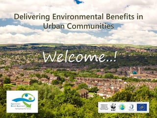 Delivering Environmental Benefits in
Urban Communities
Delivering Environmental Benefits in
Urban Communities
Welcome..!
 