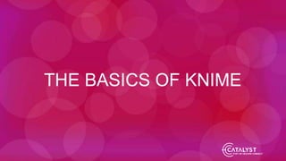 THE BASICS OF KNIME
 
