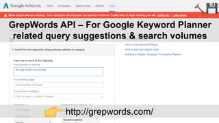@fighto 47
GrepWords API – For Google Keyword Planner
related query suggestions & search volumes
http://grepwords.com/
 