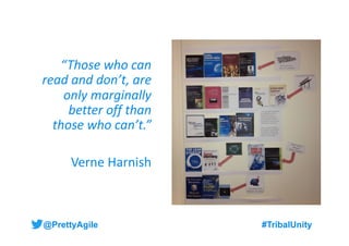 @PrettyAgile #TribalUnity#TribalUnity
“Those who can
read and don’t, are
only marginally
better off than
those who can’t.”...