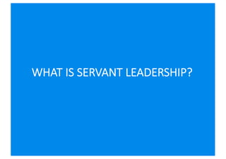 WHAT IS SERVANT LEADERSHIP?
 