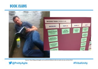 @PrettyAgile #TribalUnity#TribalUnity
BOOK CLUBS
Source: http://blog.prettyagile.com.au/2013/10/book-clubs-at-work-are-you...