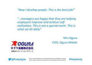@PrettyAgile #TribalUnity#TribalUnity
“Now I develop people. This is the best job!”
“…managers are happy that they are hel...