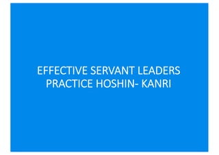 EFFECTIVE SERVANT LEADERS
PRACTICE HOSHIN- KANRI
 