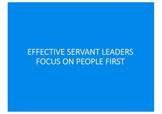 EFFECTIVE SERVANT LEADERS
FOCUS ON PEOPLE FIRST
 