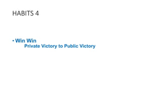 HABITS 4
• Win Win
Private Victory to Public Victory
 