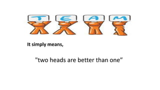 It simply means,
"two heads are better than one”
 