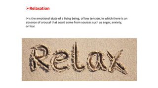 Relaxation
is the emotional state of a living being, of low tension, in which there is an
absence of arousal that could come from sources such as anger, anxiety,
or fear.
 