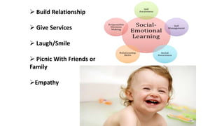  Build Relationship
 Give Services
 Laugh/Smile
 Picnic With Friends or
Family
Empathy
 