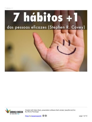 7 hábitos +1
Created with Haiku Deck, presentation software that's simple, beautiful and fun.
By Oficina Psicologia
Photo by benjaminasmith page 1 of 13
 
