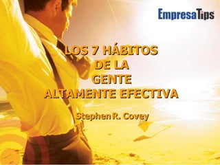 LOS 7 HÁBITOS  DE LA GENTE  ALTAMENTE EFECTIVA Stephen R. Covey 