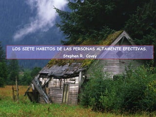 LOS SIETE HABITOS DE LAS PERSONAS ALTAMENTE EFECTIVAS.
Stephen R. Covey

09/11/13

1

 