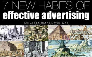 7 NEW HABITS OF
effective advertising
RMIT – HCM CAMPUS / 20TH APRIL 
 