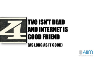 THE INTERNET IS CO-
EXISTING WITH, NOT
CANNIBALIZING TV
 