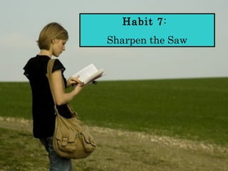 Habit 7: 
Sharpen the Saw 
 