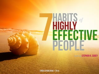 Habits of
HIGHLY
7Effective
Peoplebook by stephen r. Covey
Ender aydın orak • 2014
 