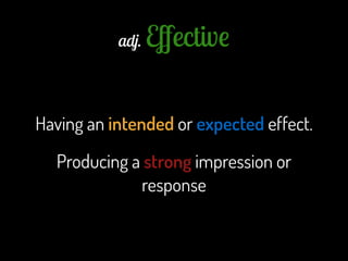 adj. Eﬀective
Having an intended or expected effect.
Producing a strong impression or
response
 