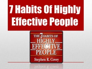 7 Habits Of Highly
Effective People
 