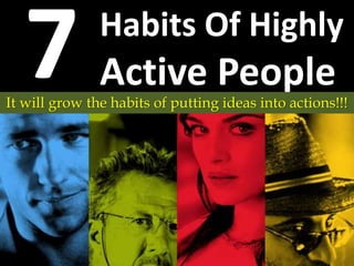 Habits Of Highly
Active People
It will grow the habits of putting ideas into actions!!!
 