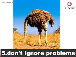 Sitecore. Compelling Web Experiences




5.don’t ignore problems
        Page 26                        www.sitecore.net
 