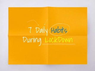 7 Daily Habits
During LockDown
 