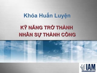 Khóa Huấn Luyện KỸ NĂNG TRỞ THÀNH  NHÂN SỰ THÀNH CÔNG 