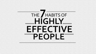 PEOPLE
THE HABITS OF
HIGHLY
7
EFFECTIVE
 