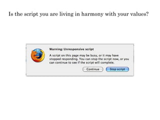 Is the script you are living in harmony with your values?  