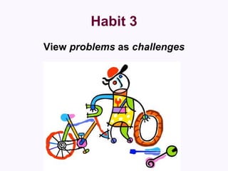 Habit 3 <ul><li>View  problems  as  challenges </li></ul>