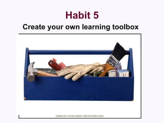 Habit 5 <ul><li>Create your own learning toolbox </li></ul>